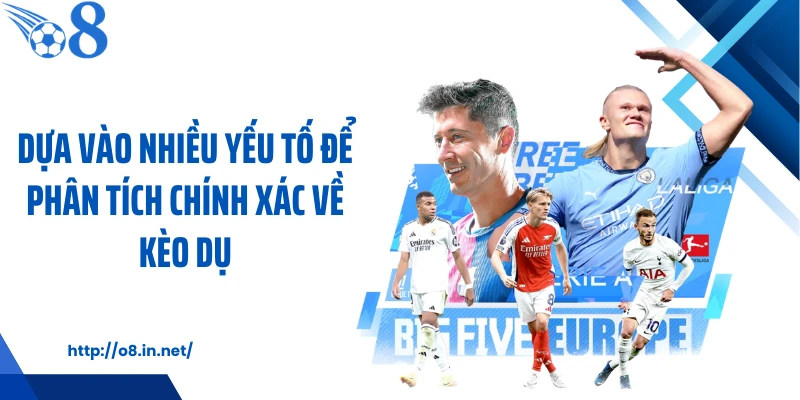 Dựa vào nhiều yếu tố để phân tích chính xác về kèo dụ