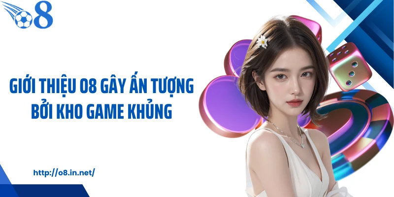 Giới thiệu O8 gây ấn tượng bởi kho game khủng