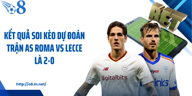 Kết quả soi kèo dự đoán trận AS Roma vs Lecce là 2-0