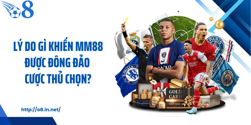Lý do gì khiến MM88 được đông đảo cược thủ chọn?