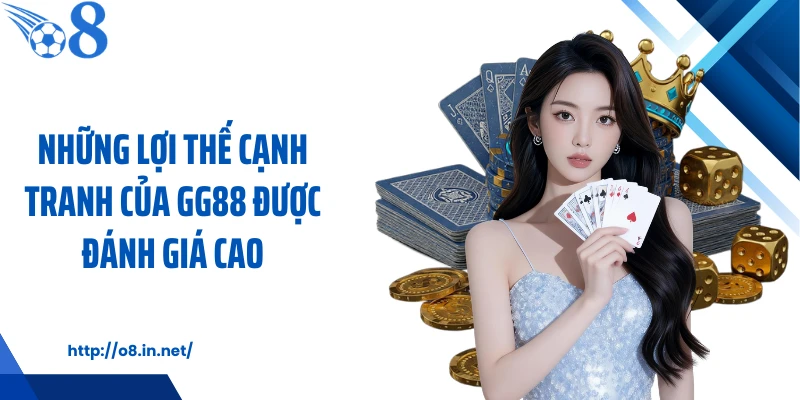 Những lợi thế cạnh tranh của GG88 được đánh giá cao
