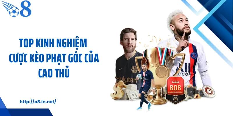 Top kinh nghiệm cược kèo phạt góc của cao thủ